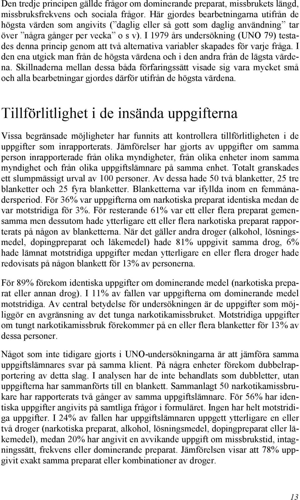 I 1979 års undersökning (UNO 79) testades denna princip genom att två alternativa variabler skapades för varje fråga.