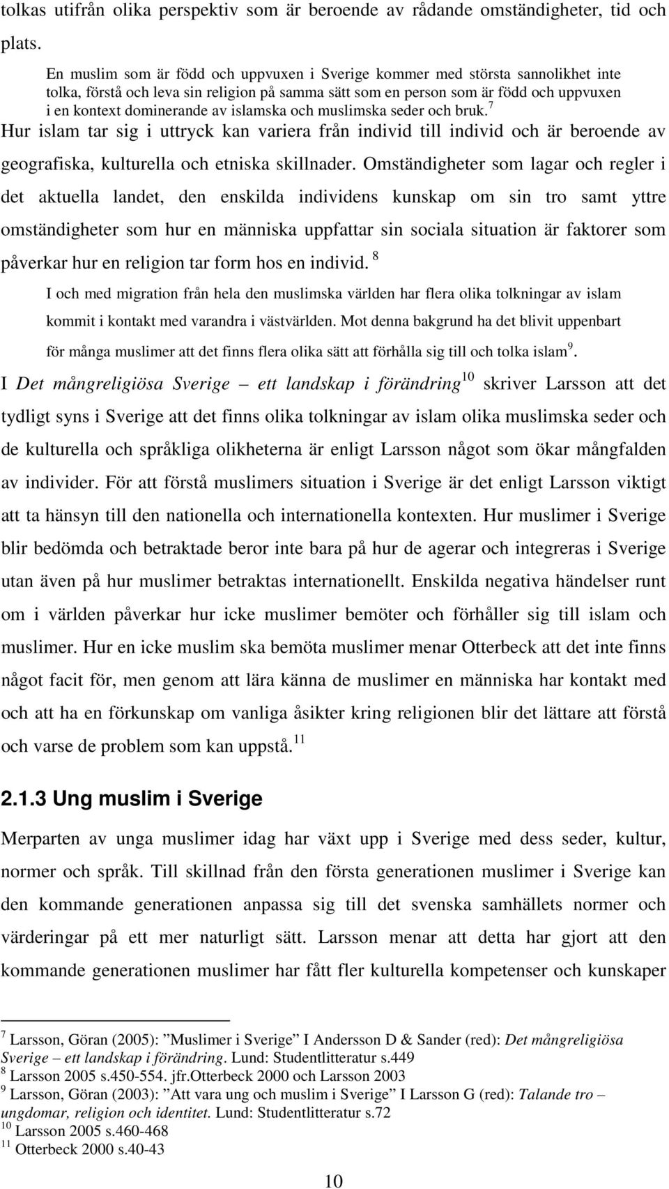islamska och muslimska seder och bruk. 7 Hur islam tar sig i uttryck kan variera från individ till individ och är beroende av geografiska, kulturella och etniska skillnader.