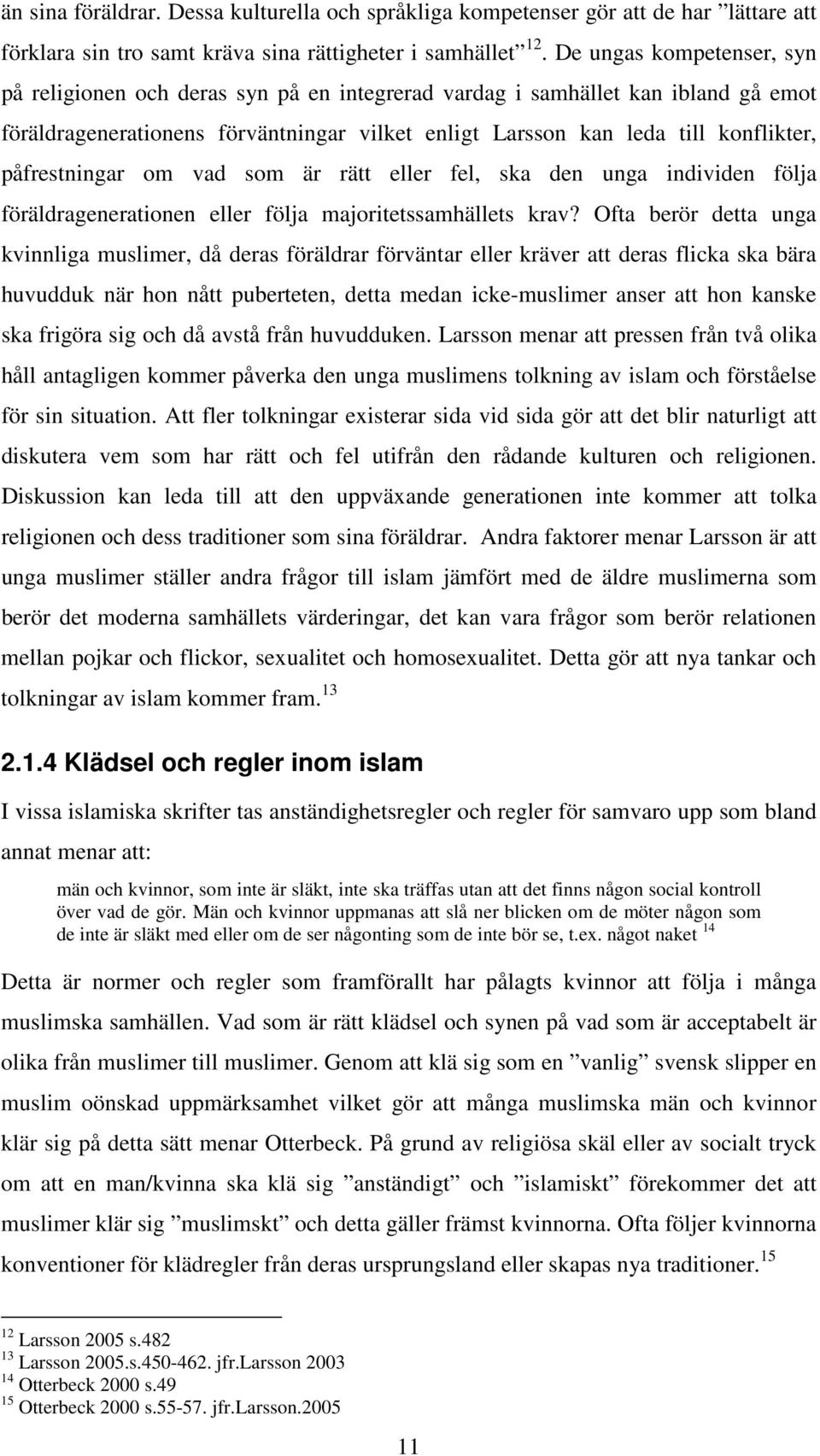 påfrestningar om vad som är rätt eller fel, ska den unga individen följa föräldragenerationen eller följa majoritetssamhällets krav?