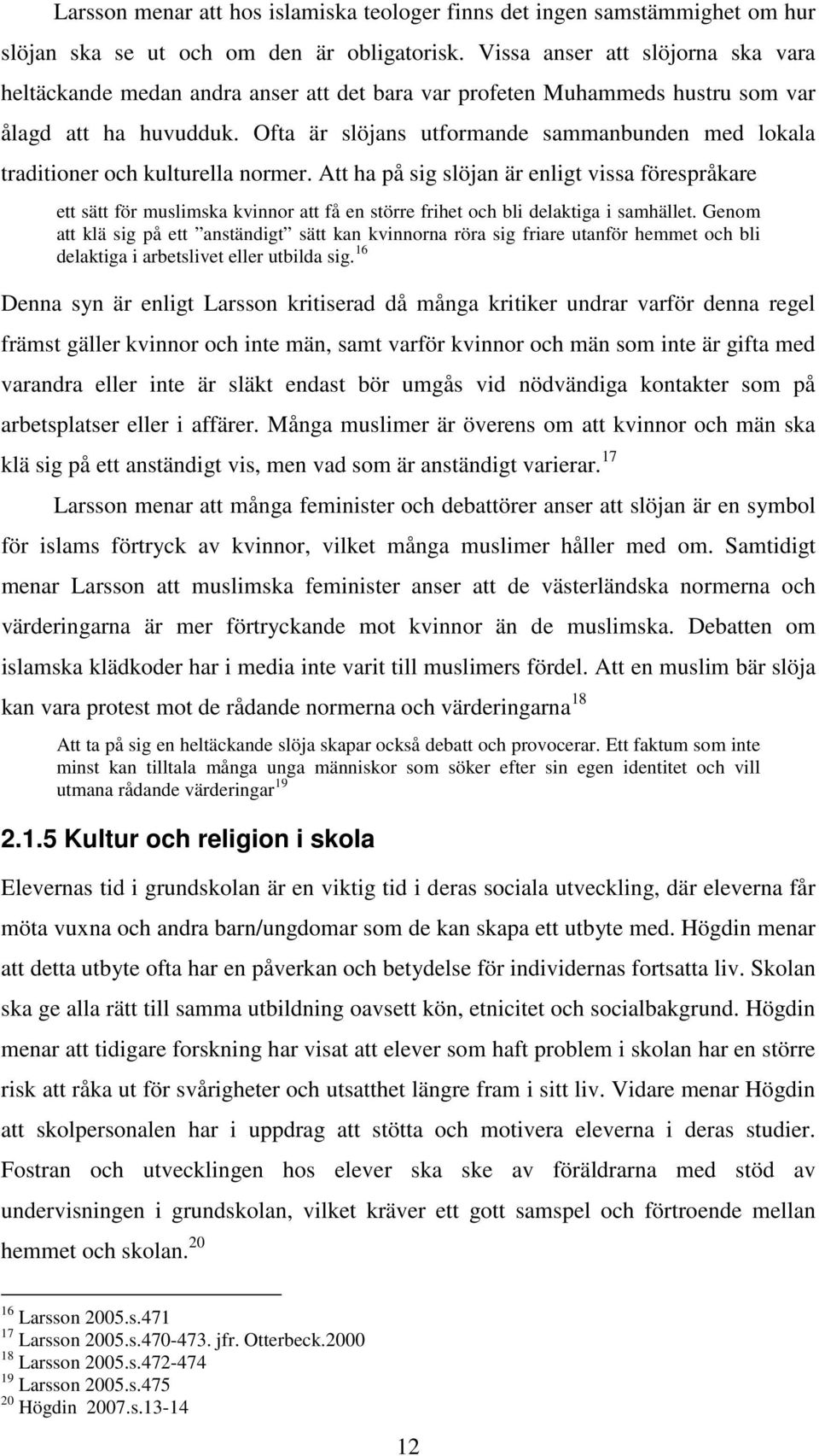 Ofta är slöjans utformande sammanbunden med lokala traditioner och kulturella normer.