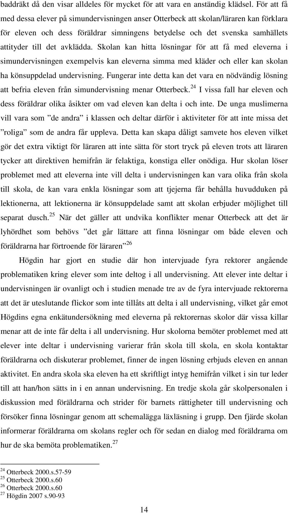 avklädda. Skolan kan hitta lösningar för att få med eleverna i simundervisningen exempelvis kan eleverna simma med kläder och eller kan skolan ha könsuppdelad undervisning.
