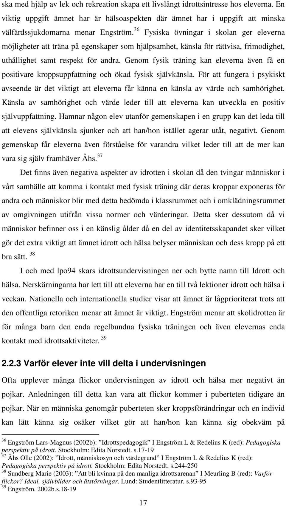 36 Fysiska övningar i skolan ger eleverna möjligheter att träna på egenskaper som hjälpsamhet, känsla för rättvisa, frimodighet, uthållighet samt respekt för andra.
