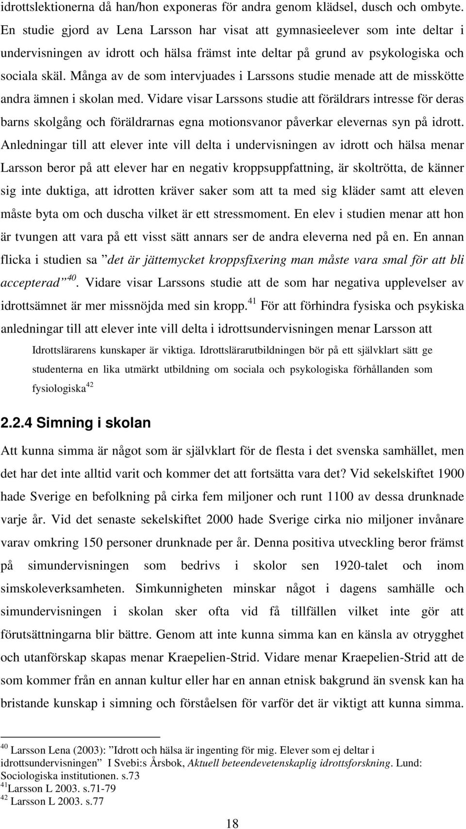 Många av de som intervjuades i Larssons studie menade att de misskötte andra ämnen i skolan med.