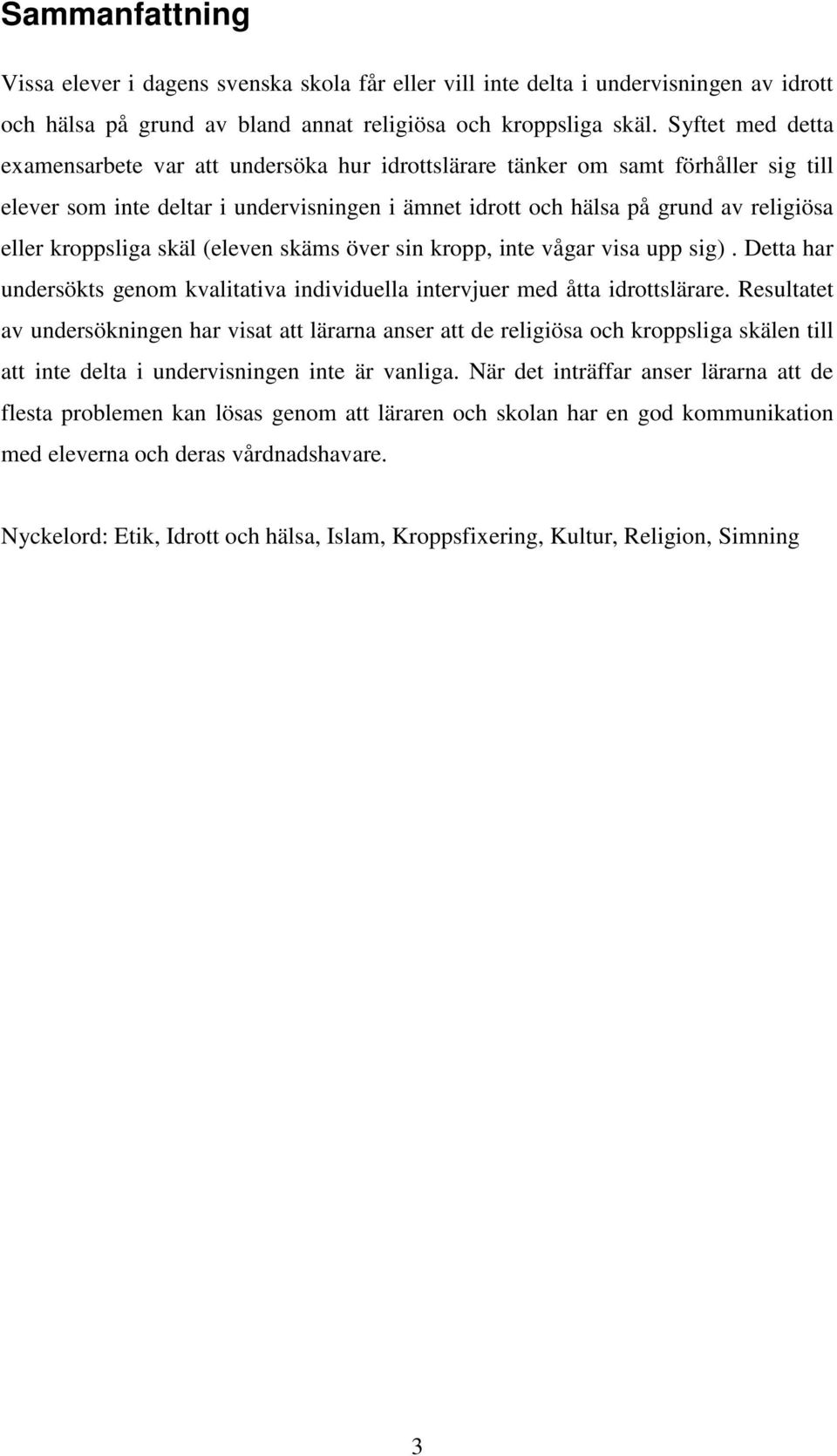 kroppsliga skäl (eleven skäms över sin kropp, inte vågar visa upp sig). Detta har undersökts genom kvalitativa individuella intervjuer med åtta idrottslärare.
