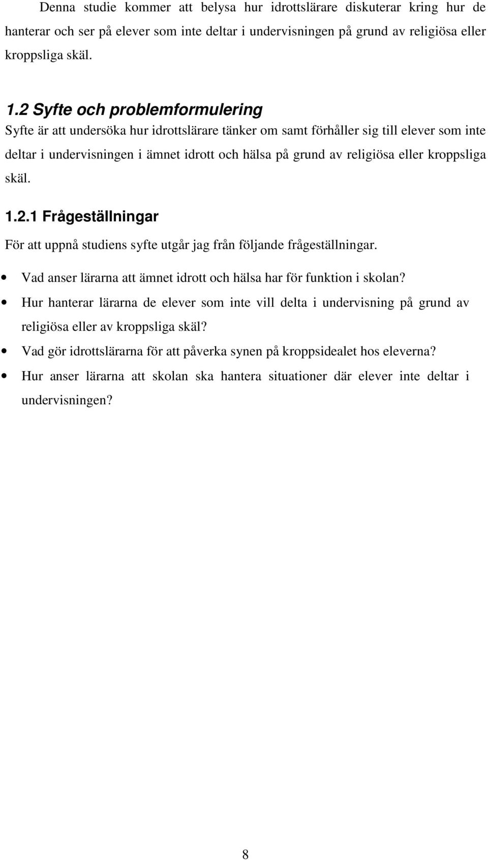 kroppsliga skäl. 1.2.1 Frågeställningar För att uppnå studiens syfte utgår jag från följande frågeställningar. Vad anser lärarna att ämnet idrott och hälsa har för funktion i skolan?