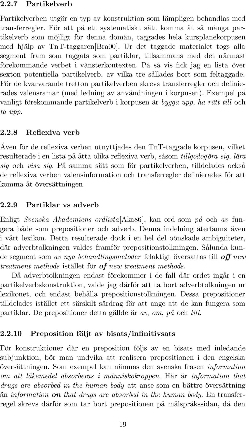 Ur det taggade materialet togs alla segment fram som taggats som partiklar, tillsammans med det närmast förekommande verbet i vänsterkontexten.