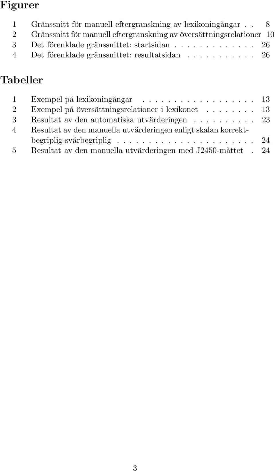 ............ 26 4 Det förenklade gränssnittet: resultatsidan........... 26 Tabeller 1 Exempel på lexikoningångar.