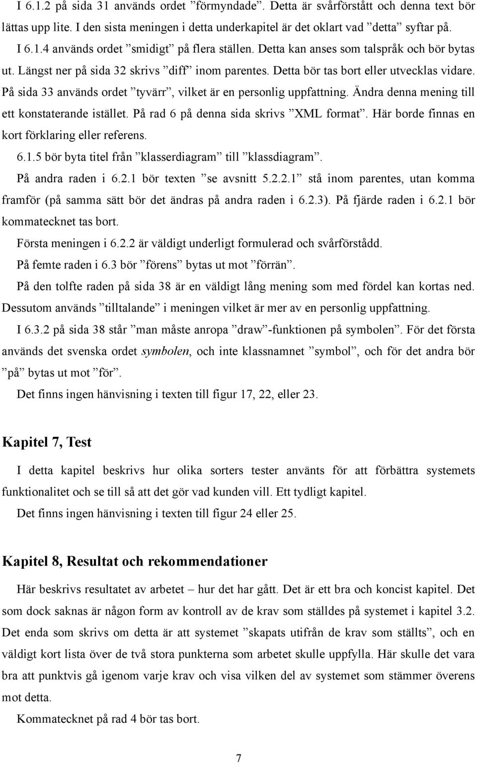 På sida 33 används ordet tyvärr, vilket är en personlig uppfattning. Ändra denna mening till ett konstaterande istället. På rad 6 på denna sida skrivs XML format.