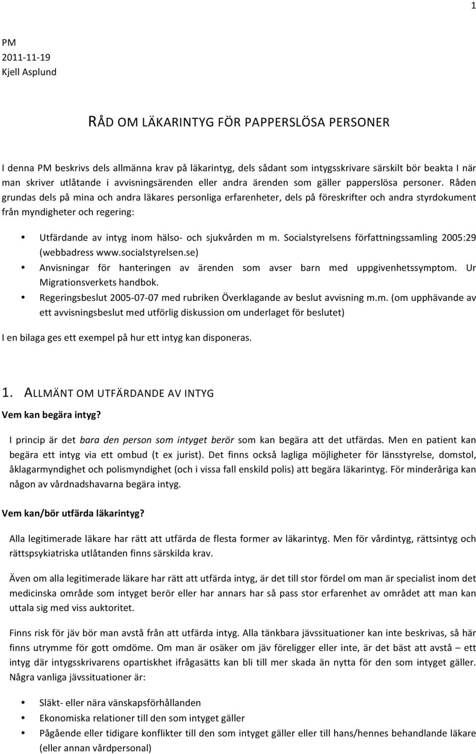 Råden grundas dels på mina och andra läkares personliga erfarenheter, dels på föreskrifter och andra styrdokument från myndigheter och regering: Utfärdande av intyg inom hälso- och sjukvården m m.