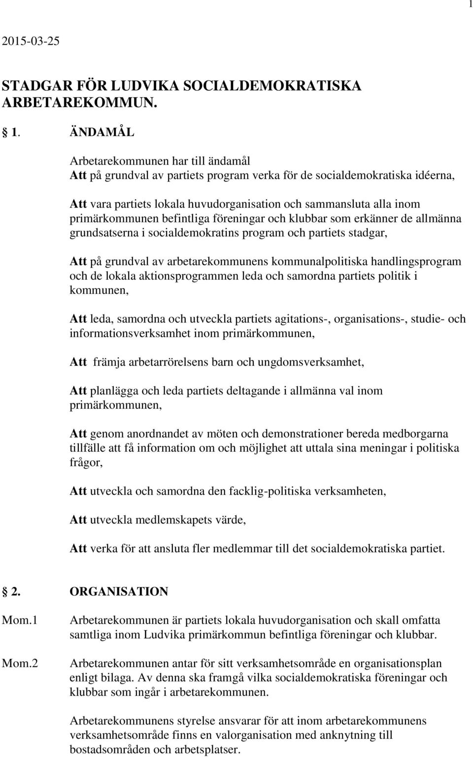 primärkommunen befintliga föreningar och klubbar som erkänner de allmänna grundsatserna i socialdemokratins program och partiets stadgar, Att på grundval av arbetarekommunens kommunalpolitiska