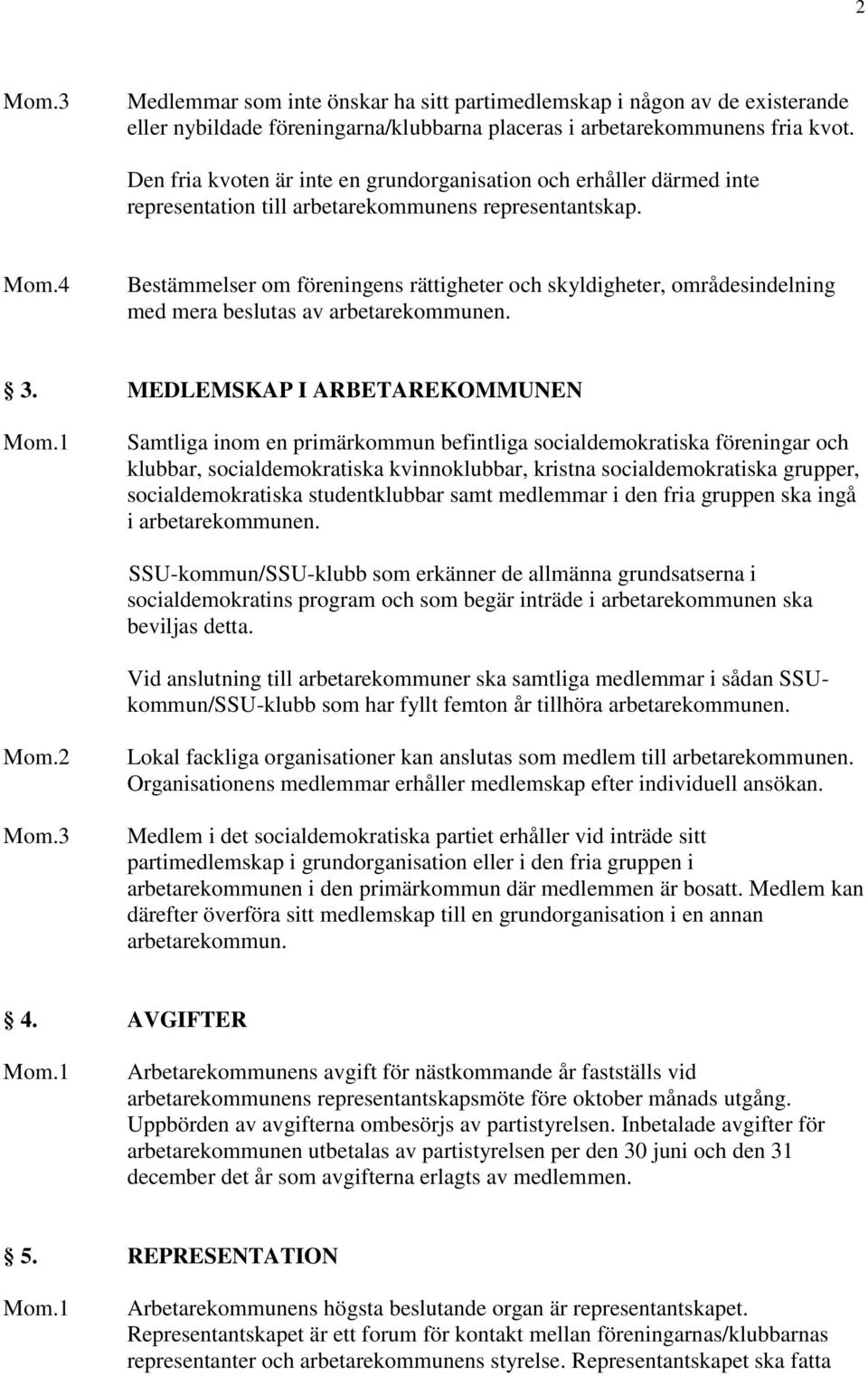 Bestämmelser om föreningens rättigheter och skyldigheter, områdesindelning med mera beslutas av arbetarekommunen. 3.