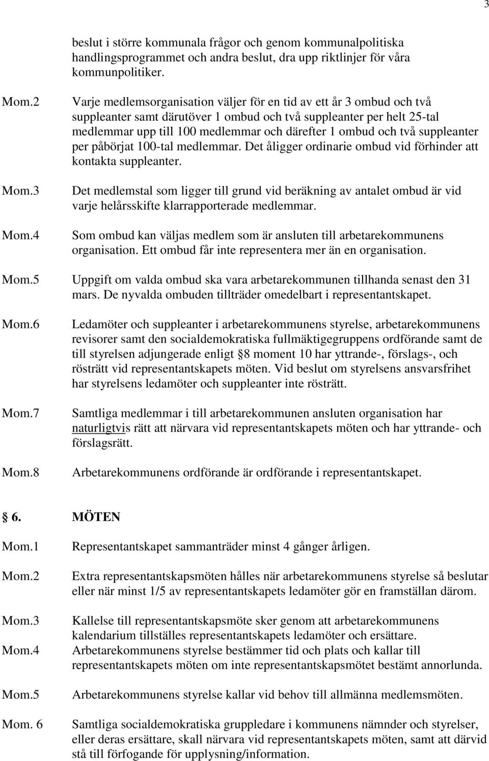 två suppleanter per påbörjat 100-tal medlemmar. Det åligger ordinarie ombud vid förhinder att kontakta suppleanter.