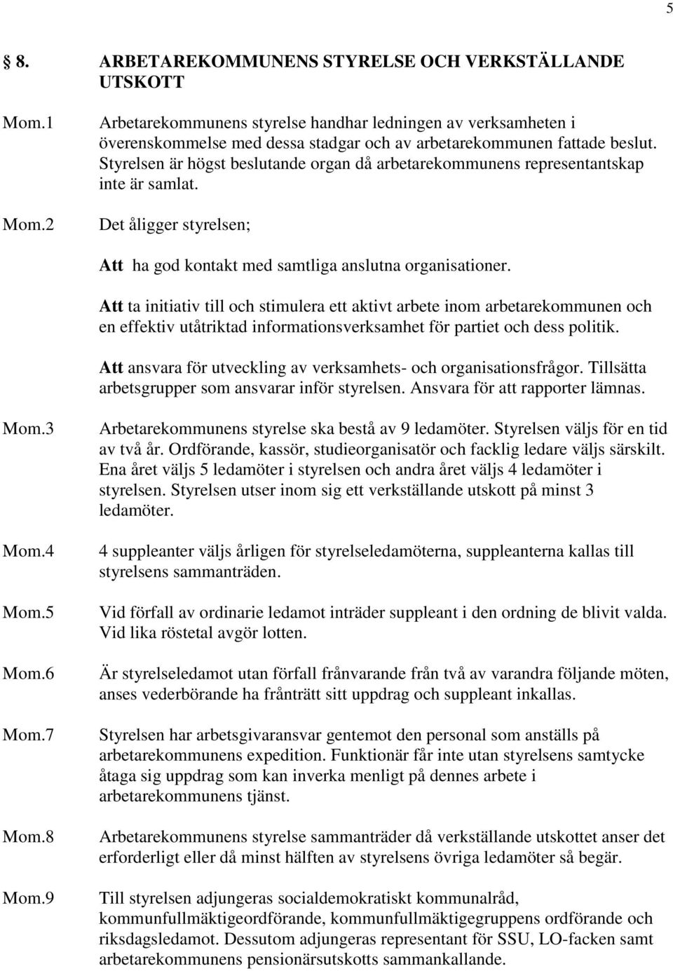 Att ta initiativ till och stimulera ett aktivt arbete inom arbetarekommunen och en effektiv utåtriktad informationsverksamhet för partiet och dess politik.