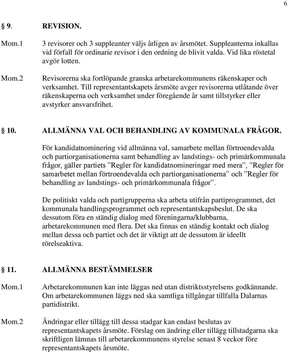 Till representantskapets årsmöte avger revisorerna utlåtande över räkenskaperna och verksamhet under föregående år samt tillstyrker eller avstyrker ansvarsfrihet. 10.