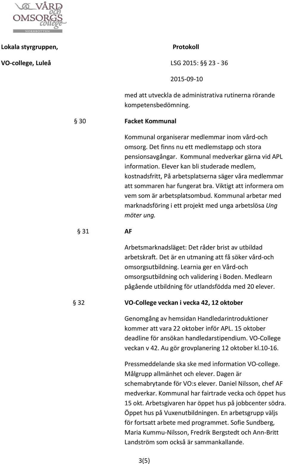 Elever kan bli studerade medlem, kostnadsfritt, På arbetsplatserna säger våra medlemmar att sommaren har fungerat bra. Viktigt att informera om vem som är arbetsplatsombud.