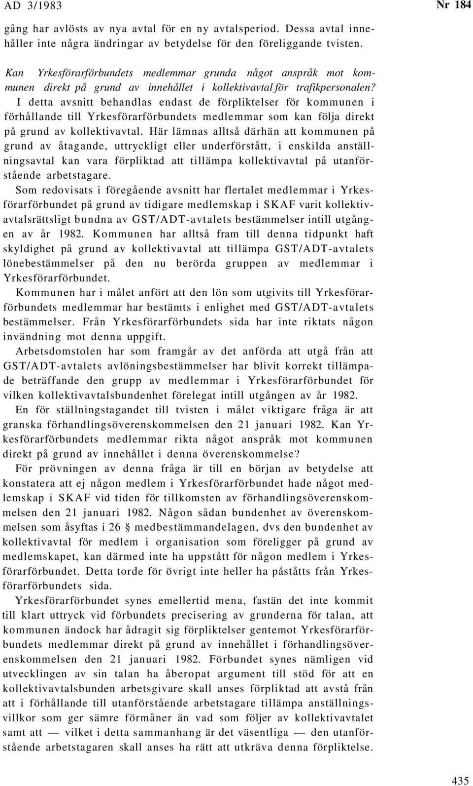 I detta avsnitt behandlas endast de förpliktelser för kommunen i förhållande till Yrkesförarförbundets medlemmar som kan följa direkt på grund av kollektivavtal.