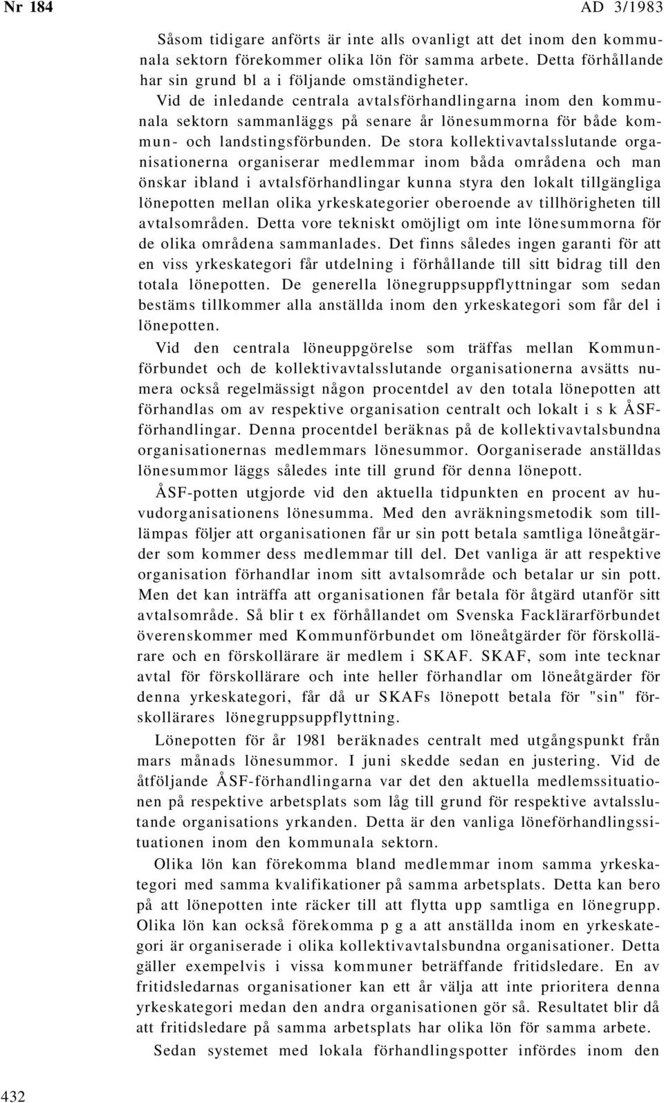 De stora kollektivavtalsslutande organisationerna organiserar medlemmar inom båda områdena och man önskar ibland i avtalsförhandlingar kunna styra den lokalt tillgängliga lönepotten mellan olika