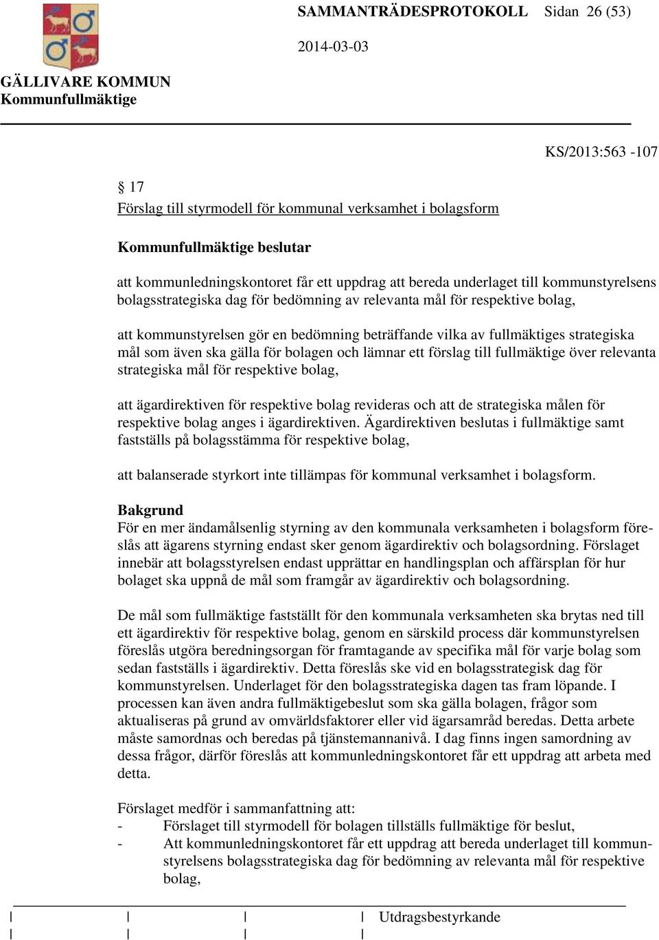 för bolagen och lämnar ett förslag till fullmäktige över relevanta strategiska mål för respektive bolag, att ägardirektiven för respektive bolag revideras och att de strategiska målen för respektive