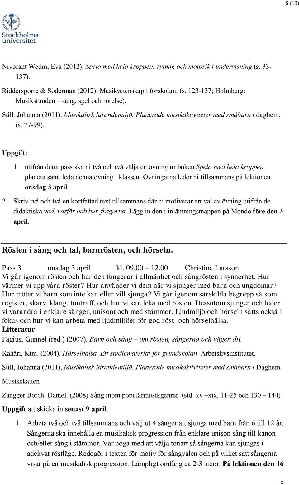 utifrån detta pass ska ni två och två välja en övning ur boken Spela med hela kroppen, planera samt leda denna övning i klassen. Övningarna leder ni tillsammans på lektionen onsdag 3 april.
