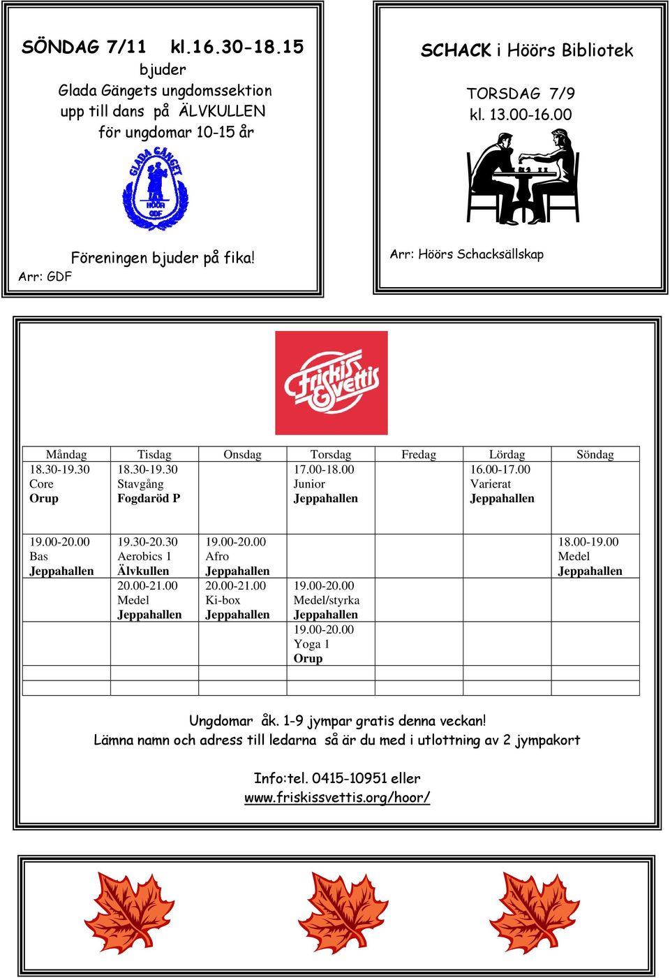 00-17.00 Core Stavgång Junior Varierat Orup Fogdaröd P 19.00-20.00 19.30-20.30 19.00-20.00 18.00-19.00 Bas Aerobics 1 Afro Medel Älvkullen 20.00-21.00 20.00-21.00 19.00-20.00 Medel Ki-box Medel/styrka 19.