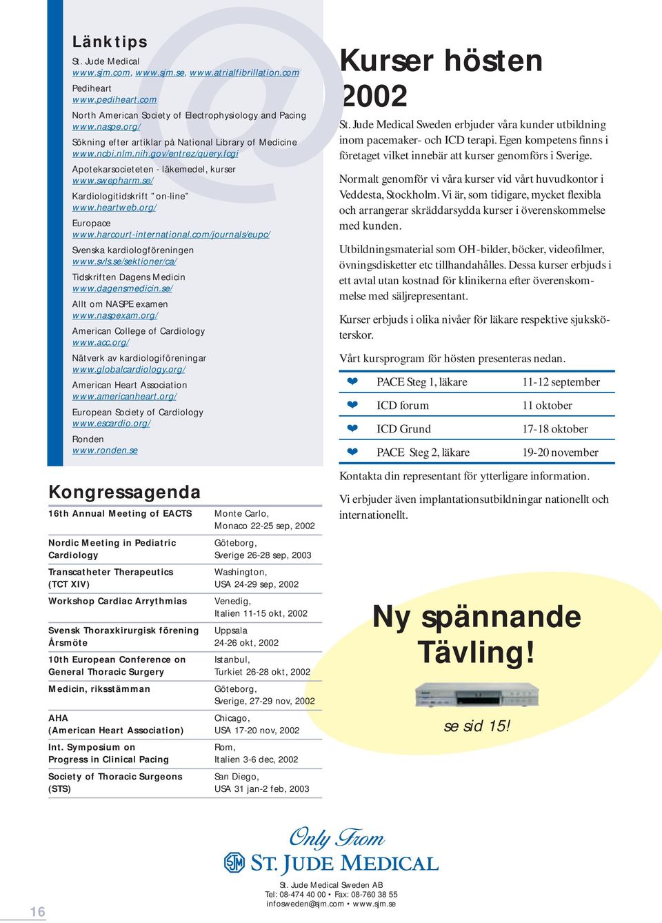 org/ Europace www.harcourt-international.com/journals/eupc/ Svenska kardiologföreningen www.svls.se/sektioner/ca/ Tidskriften Dagens Medicin www.dagensmedicin.se/ Allt om NASPE examen www.naspexam.