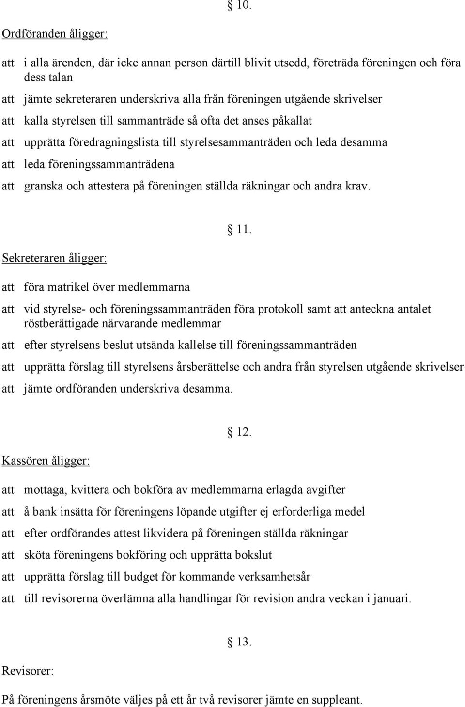 attestera på föreningen ställda räkningar och andra krav. Sekreteraren åligger: att föra matrikel över medlemmarna 11.