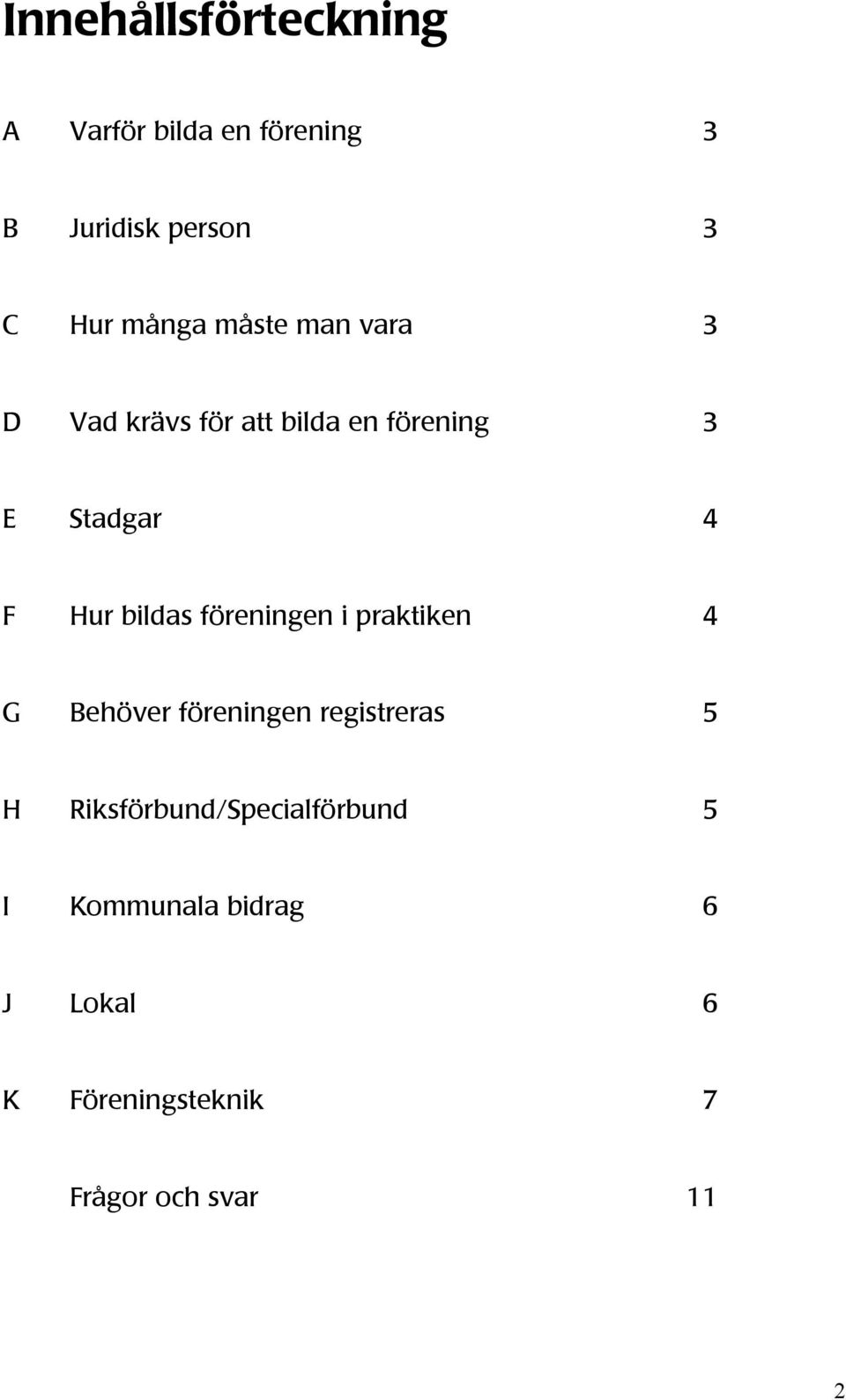 föreningen i praktiken 4 G Behöver föreningen registreras 5 H