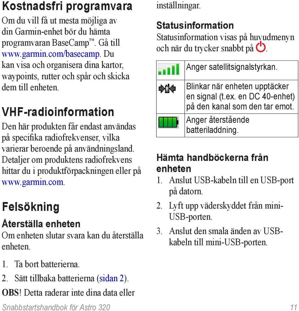 VHF-radioinformation Den här produkten får endast användas på specifika radiofrekvenser, vilka varierar beroende på användningsland.