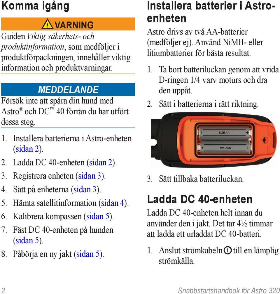 Registrera enheten (sidan 3). 4. Sätt på enheterna (sidan 3). 5. Hämta satellitinformation (sidan 4). 6. Kalibrera kompassen (sidan 5). 7. Fäst DC 40-enheten på hunden (sidan 5). 8.