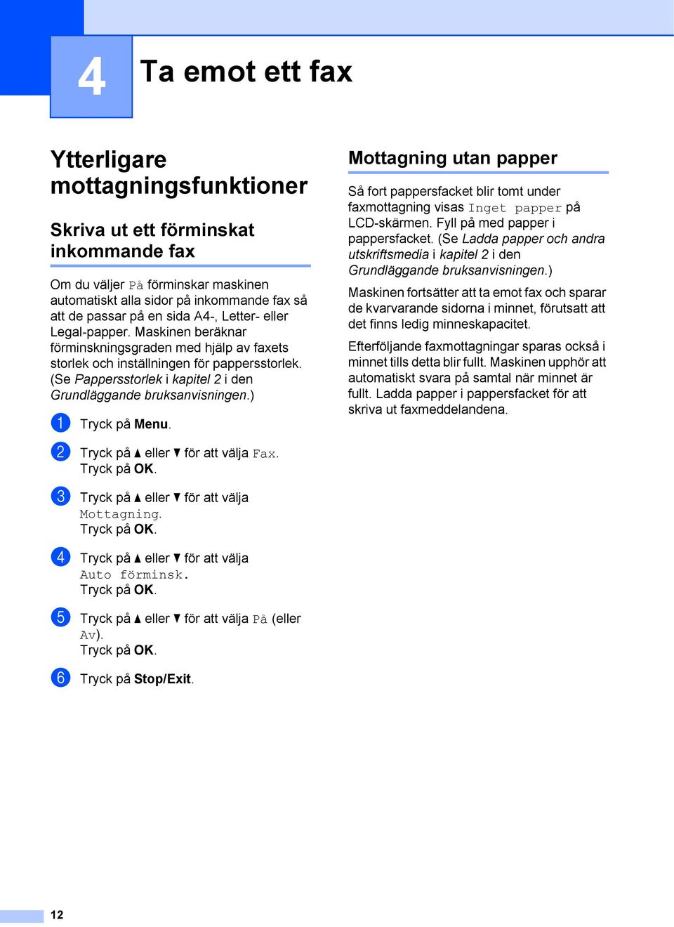 (Se Pappersstorlek i kapitel 2 i den Grundläggande bruksanvisningen.) a Tryck på Menu. b Tryck på a eller b för att välja Fax.