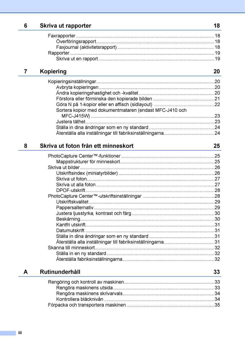 ..22 Sortera kopior med dokumentmataren (endast MFC-J410 och MFC-J415W)...23 Justera täthet...23 Ställa in dina ändringar som en ny standard.