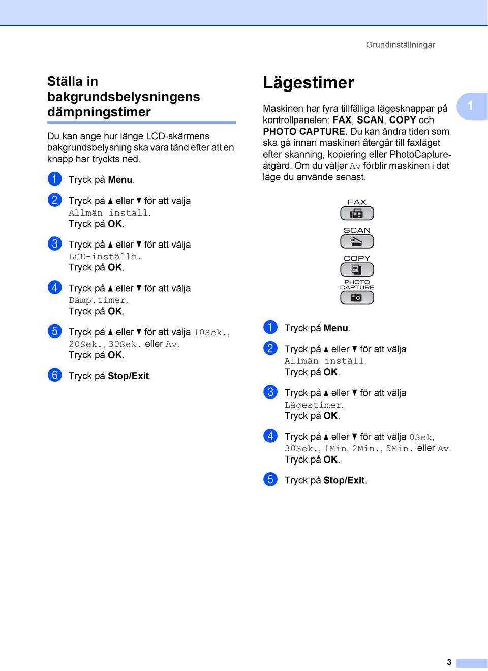 , 30Sek. eller Av. f Tryck på Stop/Exit. Lägestimer 1 Maskinen har fyra tillfälliga lägesknappar på kontrollpanelen: FAX, SCAN, COPY och PHOTO CAPTURE.