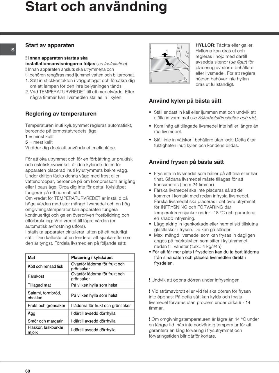 2.Vrid TEMPERATURVREDET till ett medelvärde. Efter några timmar kan livsmedlen ställas in i kylen.