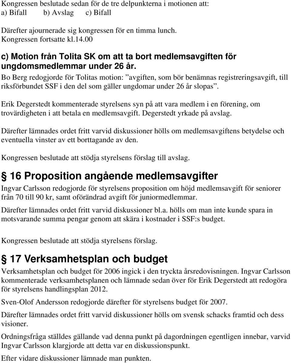 Bo Berg redogjorde för Tolitas motion: avgiften, som bör benämnas registreringsavgift, till riksförbundet SSF i den del som gäller ungdomar under 26 år slopas.