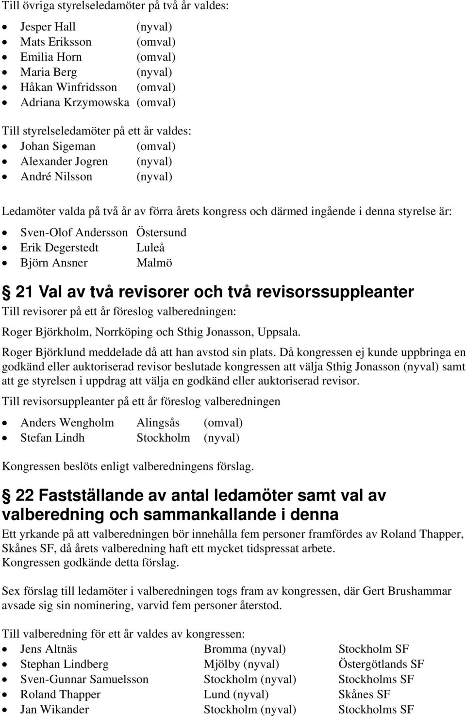 Sven-Olof Andersson Östersund Erik Degerstedt Luleå Björn Ansner Malmö 21 Val av två revisorer och två revisorssuppleanter Till revisorer på ett år föreslog valberedningen: Roger Björkholm,