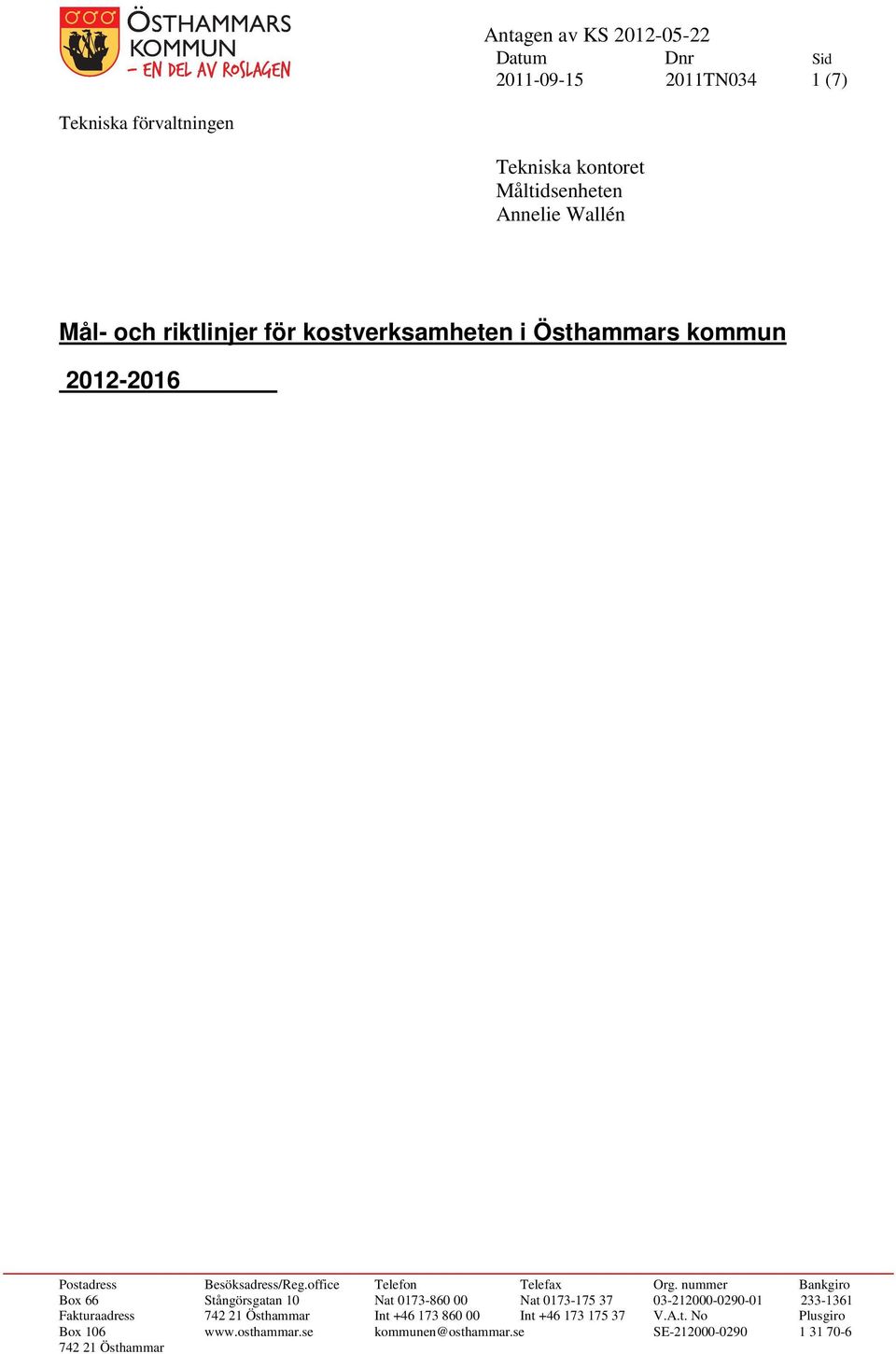 nummer Bankgiro Box 66 Stångörsgatan 10 Nat 0173-860 00 Nat 0173-175 37 03-212000-0290-01 233-1361 Fakturaadress 742 21 Östhammar Int