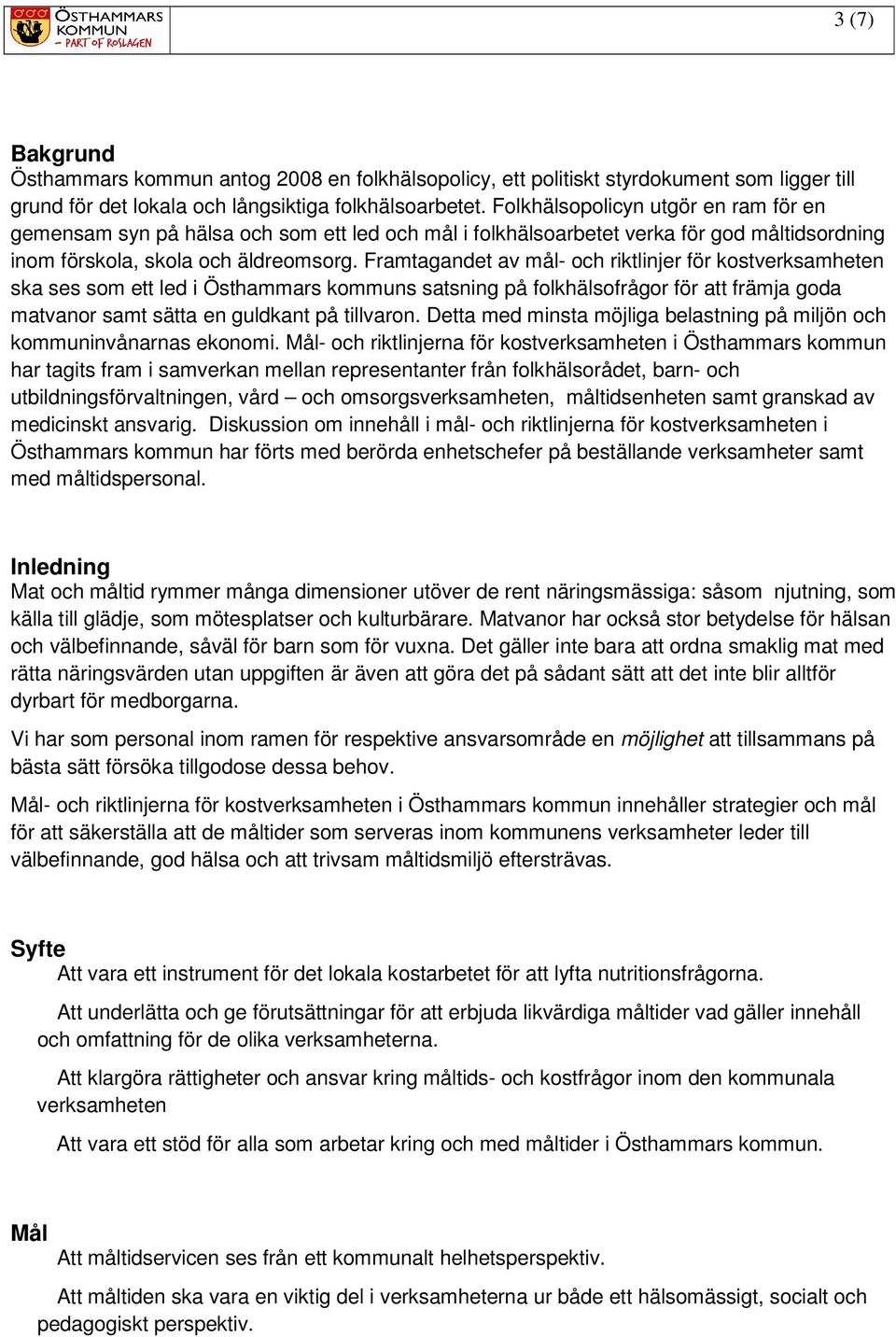 Framtagandet av mål- och riktlinjer för kostverksamheten ska ses som ett led i Östhammars kommuns satsning på folkhälsofrågor för att främja goda matvanor samt sätta en guldkant på tillvaron.