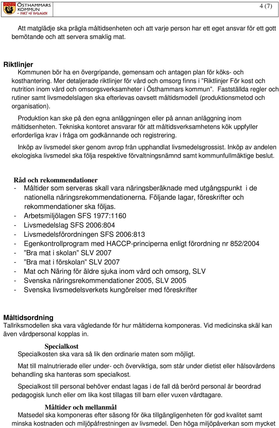 Mer detaljerade riktlinjer för vård och omsorg finns i Riktlinjer För kost och nutrition inom vård och omsorgsverksamheter i Östhammars kommun.