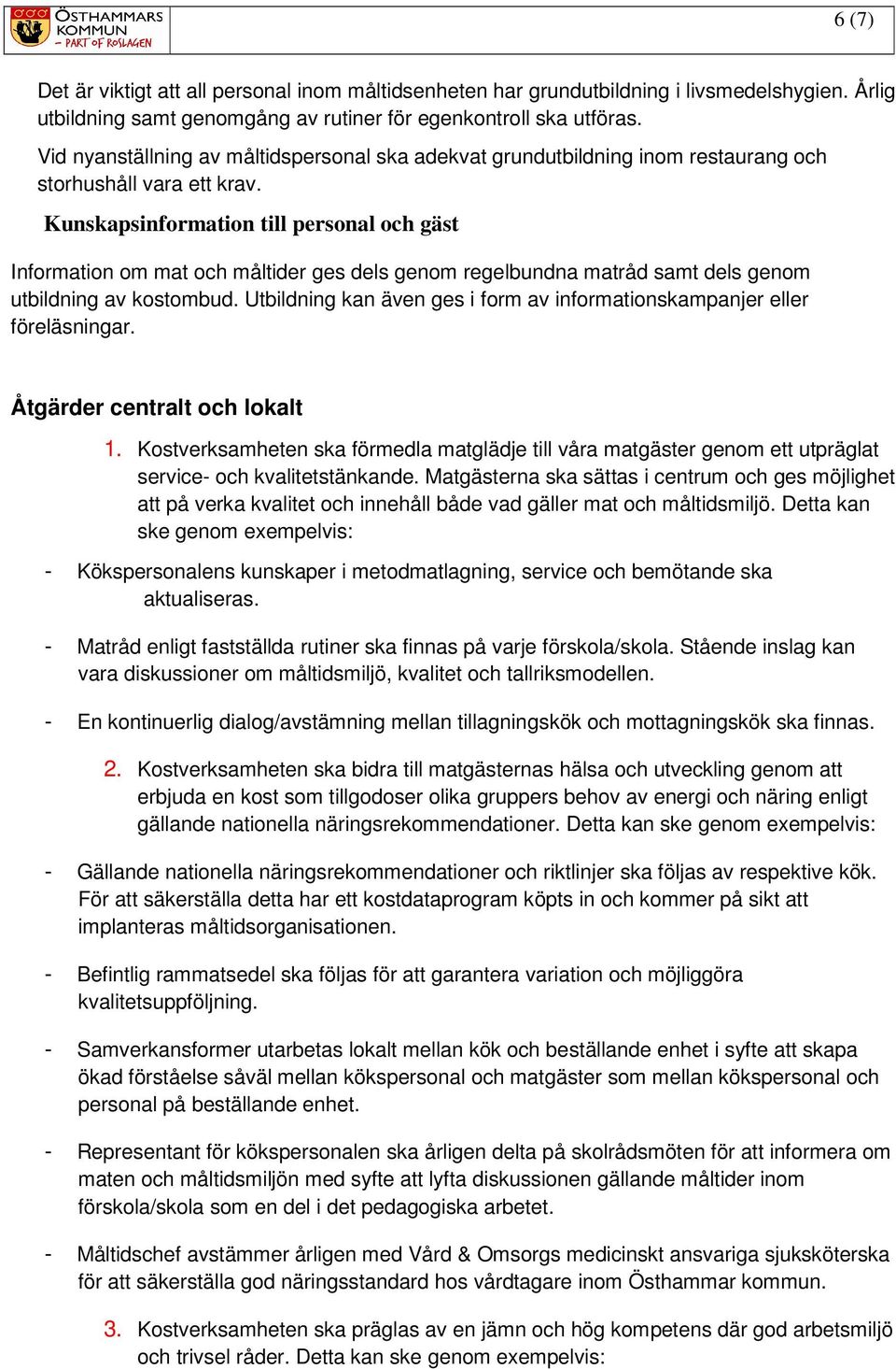 Kunskapsinformation till personal och gäst Information om mat och måltider ges dels genom regelbundna matråd samt dels genom utbildning av kostombud.