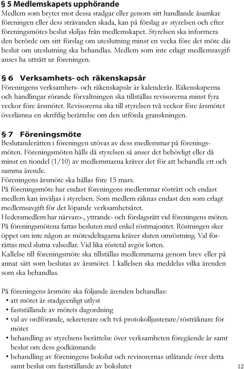 Medlem som inte erlagt medlemsavgift anses ha utträtt ur föreningen. 6 Verksamhets- och räkenskapsår Föreningens verksamhets- och räkenskapsår är kalenderår.