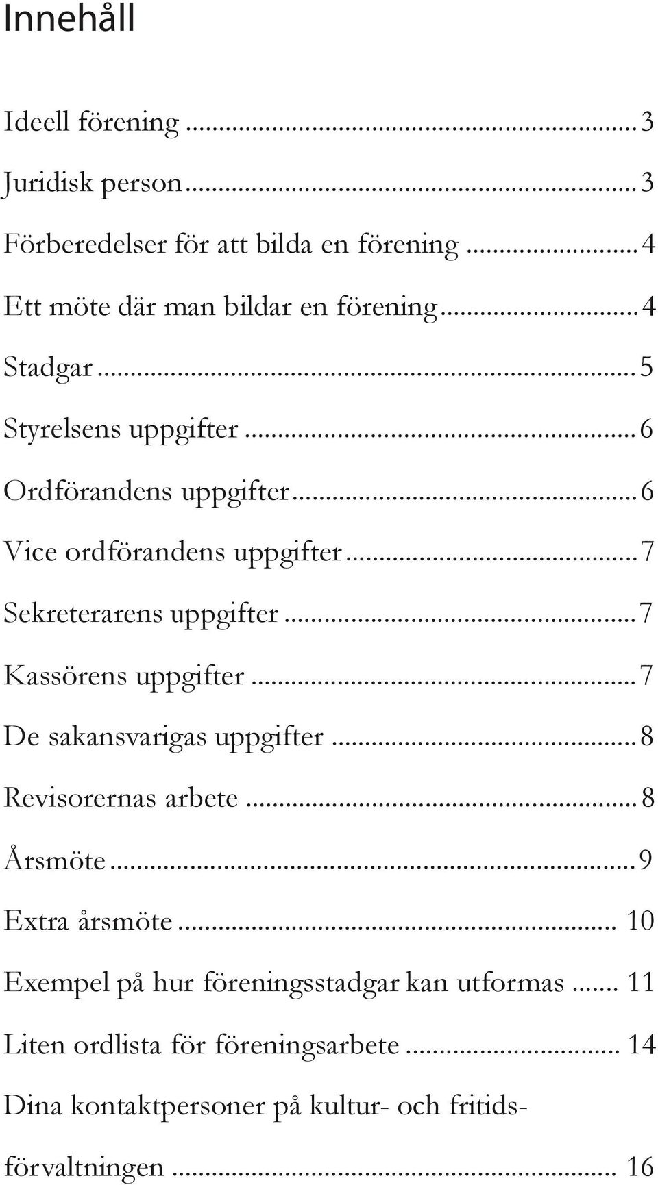 .. 7 Kassörens uppgifter... 7 De sakansvarigas uppgifter... 8 Revisorernas arbete... 8 Årsmöte... 9 Extra årsmöte.