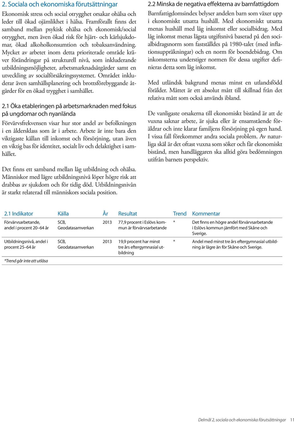 Mycket av arbetet inom detta prioriterade område kräver förändringar på strukturell nivå, som inkluderande utbildningsmöjligheter, arbetsmarknadsåtgärder samt en utveckling av
