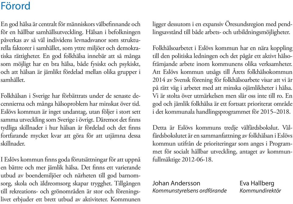 En god folkhälsa innebär att så många som möjligt har en bra hälsa, både fysiskt och psykiskt, och att hälsan är jämlikt fördelad mellan olika grupper i samhället.