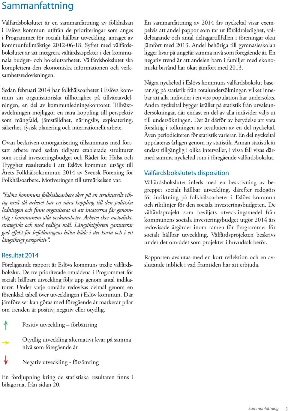 Välfärdsbokslutet ska komplettera den ekonomiska informationen och verksamhetsredovisningen.