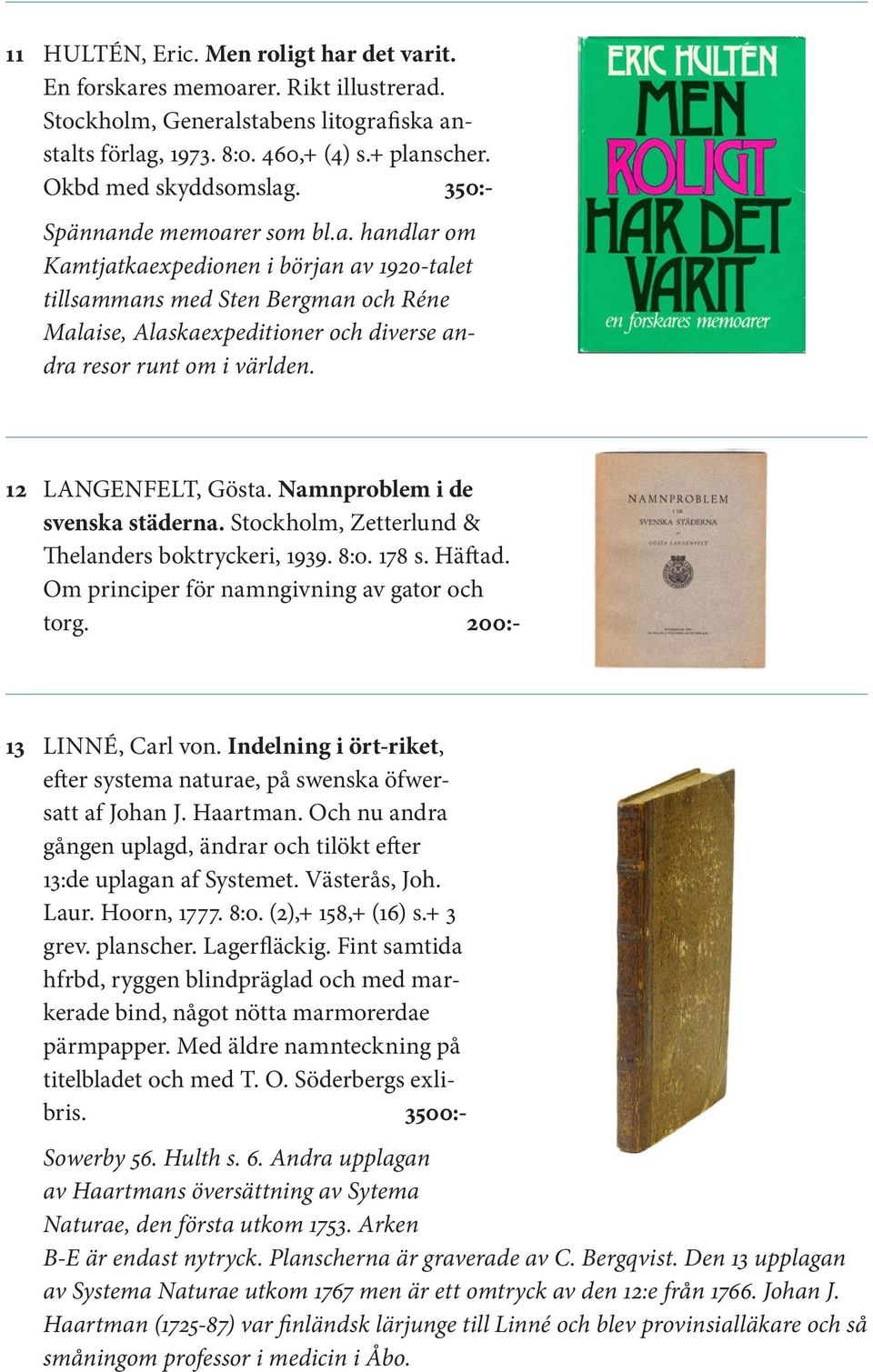 12 LANGENFELT, Gösta. Namnproblem i de svenska städerna. Stockholm, Zetterlund & Thelanders boktryckeri, 1939. 8:o. 178 s. Häftad. Om principer för namngivning av gator och torg.