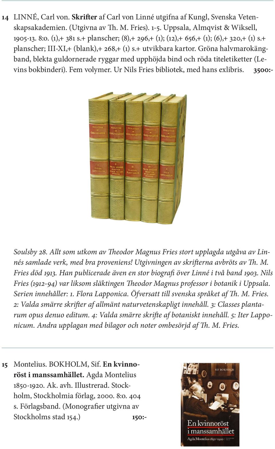 Gröna halvmarokängband, blekta guldornerade ryggar med upphöjda bind och röda titeletiketter (Levins bokbinderi). Fem volymer. Ur Nils Fries bibliotek, med hans exlibris. 3500:- Soulsby 28.