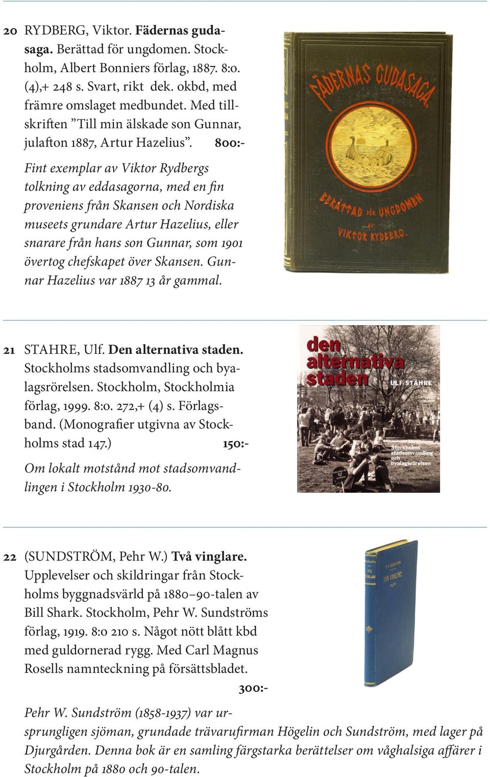 800:- Fint exemplar av Viktor Rydbergs tolkning av eddasagorna, med en fin proveniens från Skansen och Nordiska museets grundare Artur Hazelius, eller snarare från hans son Gunnar, som 1901 övertog