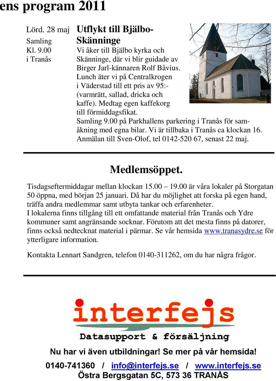 00 på Parkhallens parkering i Tranås för samåkning med egna bilar. Vi är tillbaka i Tranås ca klockan 16. Anmälan till Sven-Olof, tel 0142-520 67, senast 22 maj. Medlemsöppet.