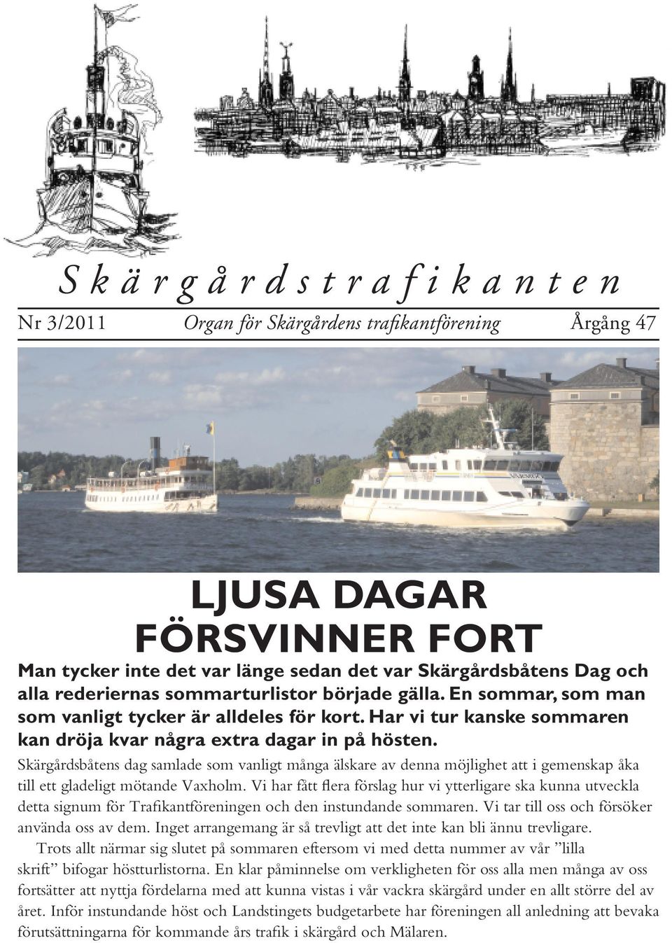 Skärgårdsbåtens dag samlade som vanligt många älskare av denna möjlighet att i gemenskap åka till ett gladeligt mötande Vaxholm.