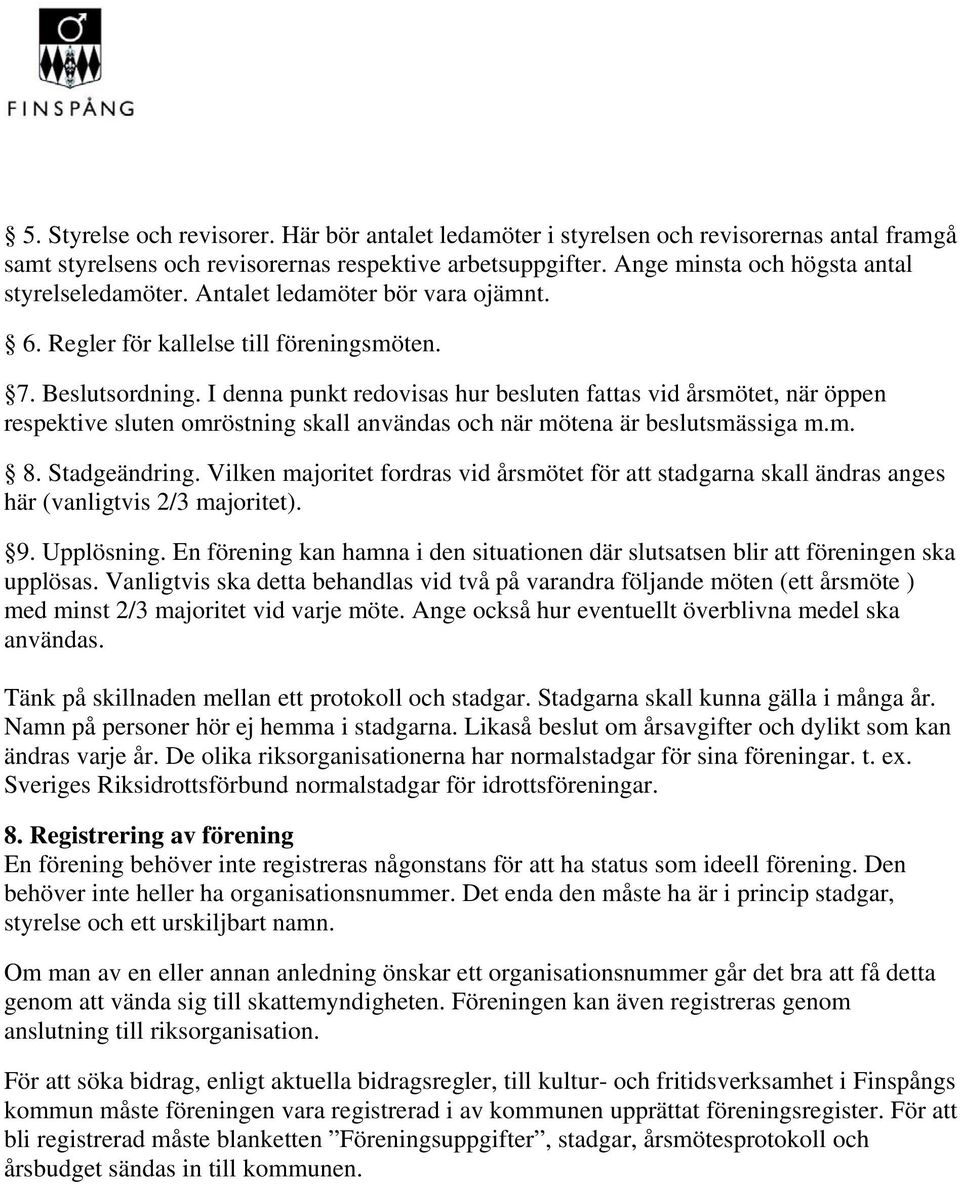 I denna punkt redovisas hur besluten fattas vid årsmötet, när öppen respektive sluten omröstning skall användas och när mötena är beslutsmässiga m.m. 8. Stadgeändring.